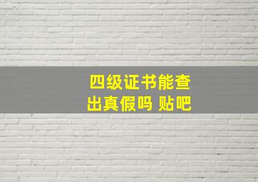 四级证书能查出真假吗 贴吧